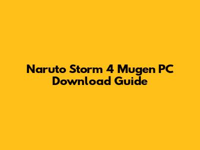 Naruto Storm 4 Mugen PC Download Guide