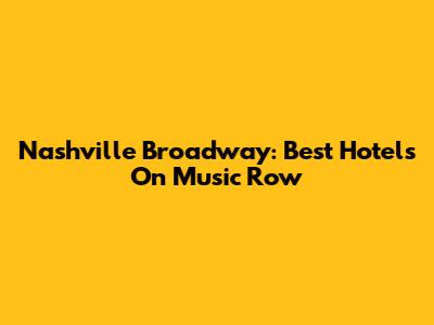 Nashville Broadway: Best Hotels On Music Row
