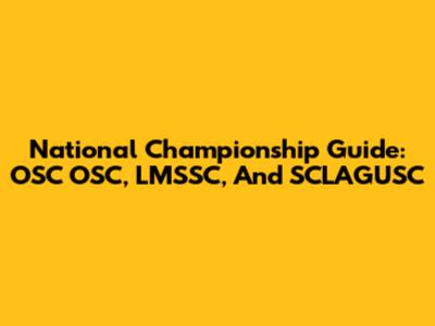 National Championship Guide: OSC OSC, LMSSC, And SCLAGUSC