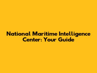 National Maritime Intelligence Center: Your Guide