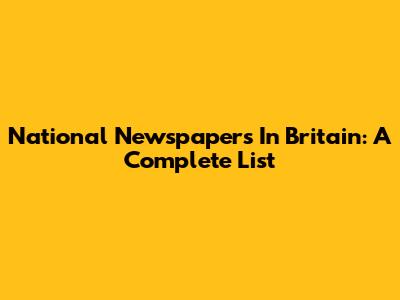 National Newspapers In Britain: A Complete List