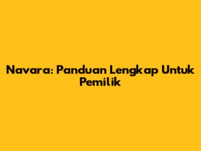 Navara: Panduan Lengkap Untuk Pemilik