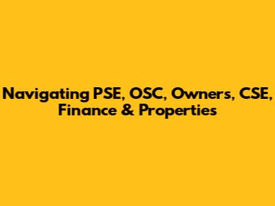 Navigating PSE, OSC, Owners, CSE, Finance & Properties