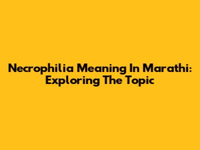 Necrophilia Meaning In Marathi: Exploring The Topic
