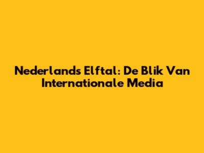 Nederlands Elftal: De Blik Van Internationale Media