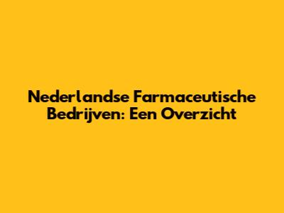 Nederlandse Farmaceutische Bedrijven: Een Overzicht