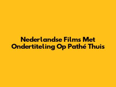Nederlandse Films Met Ondertiteling Op Pathé Thuis