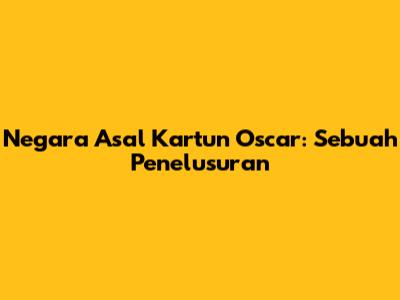 Negara Asal Kartun Oscar: Sebuah Penelusuran