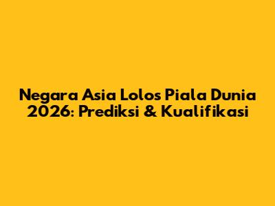 Negara Asia Lolos Piala Dunia 2026: Prediksi & Kualifikasi