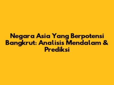 Negara Asia Yang Berpotensi Bangkrut: Analisis Mendalam & Prediksi