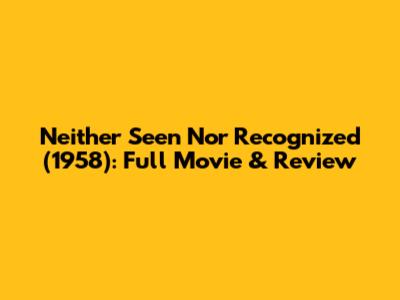 Neither Seen Nor Recognized (1958): Full Movie & Review