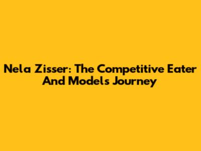 Nela Zisser: The Competitive Eater And Model's Journey