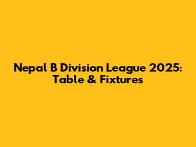 Nepal B Division League 2025: Table & Fixtures