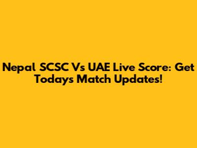 Nepal SCSC Vs UAE Live Score: Get Today's Match Updates!
