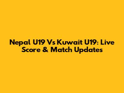 Nepal U19 Vs Kuwait U19: Live Score & Match Updates