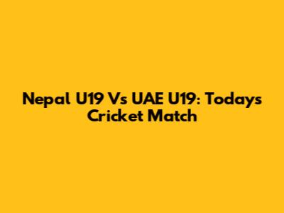 Nepal U19 Vs UAE U19: Today's Cricket Match