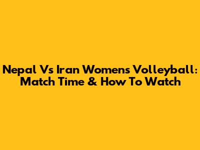 Nepal Vs Iran Women's Volleyball: Match Time & How To Watch