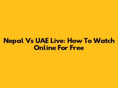 Nepal Vs UAE Live: How To Watch Online For Free