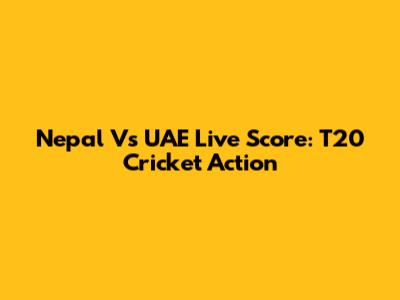 Nepal Vs UAE Live Score: T20 Cricket Action