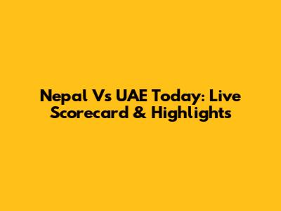 Nepal Vs UAE Today: Live Scorecard & Highlights