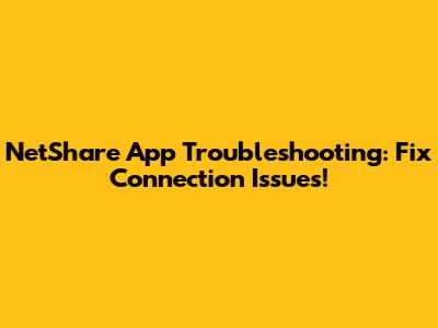 NetShare App Troubleshooting: Fix Connection Issues!