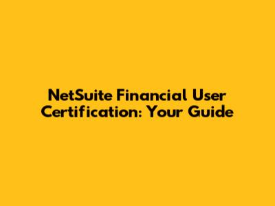 NetSuite Financial User Certification: Your Guide