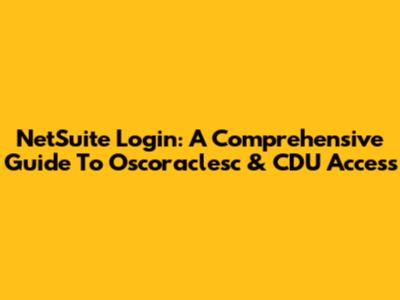 NetSuite Login: A Comprehensive Guide To Oscoraclesc & CDU Access