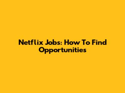 Netflix Jobs: How To Find Opportunities
