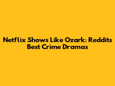 Netflix Shows Like Ozark: Reddit's Best Crime Dramas