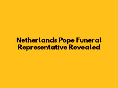 Netherlands' Pope Funeral Representative Revealed