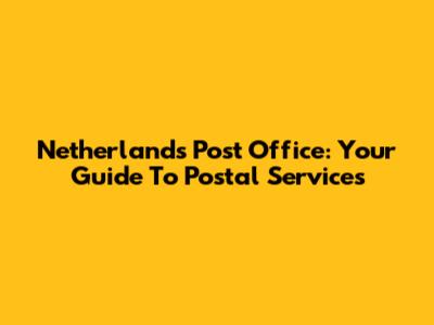 Netherlands Post Office: Your Guide To Postal Services