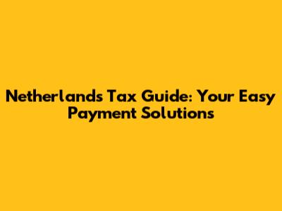 Netherlands Tax Guide: Your Easy Payment Solutions