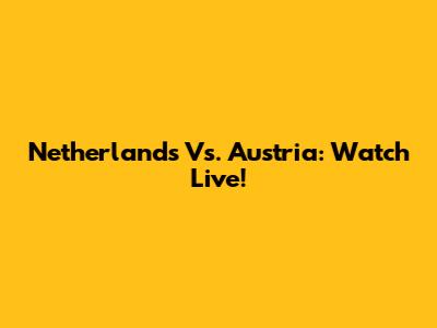 Netherlands Vs. Austria: Watch Live!