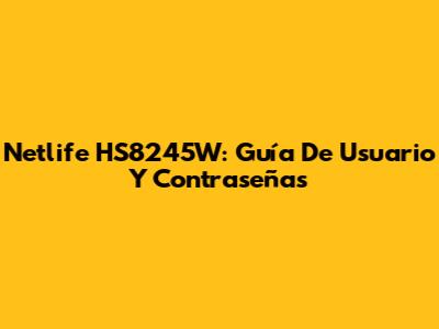 Netlife HS8245W: Guía De Usuario Y Contraseñas
