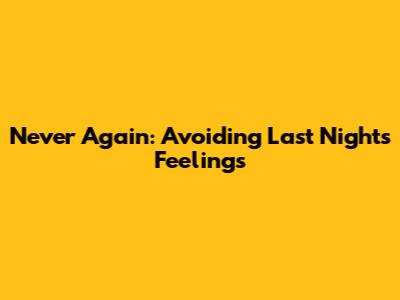 Never Again: Avoiding Last Night's Feelings