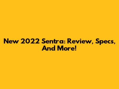 New 2022 Sentra: Review, Specs, And More!