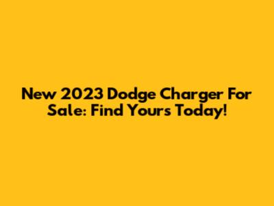 New 2023 Dodge Charger For Sale: Find Yours Today!