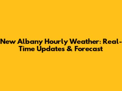 New Albany Hourly Weather: Real-Time Updates & Forecast