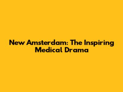 New Amsterdam: The Inspiring Medical Drama