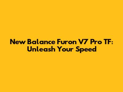 New Balance Furon V7 Pro TF: Unleash Your Speed