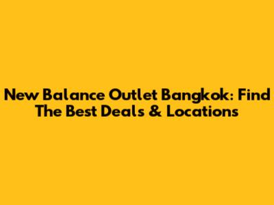 New Balance Outlet Bangkok: Find The Best Deals & Locations