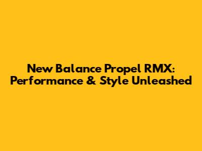 New Balance Propel RMX: Performance & Style Unleashed