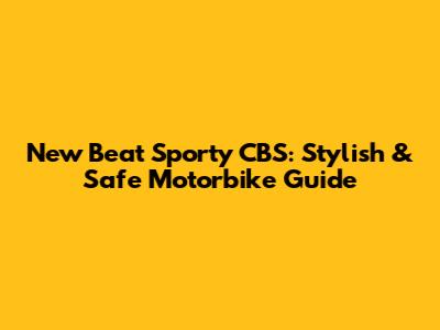 New Beat Sporty CBS: Stylish & Safe Motorbike Guide