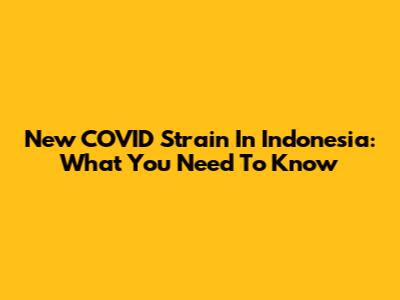 New COVID Strain In Indonesia: What You Need To Know
