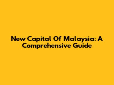 New Capital Of Malaysia: A Comprehensive Guide