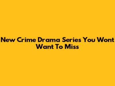 New Crime Drama Series You Won't Want To Miss