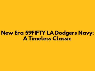 New Era 59FIFTY LA Dodgers Navy: A Timeless Classic