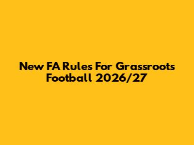 New FA Rules For Grassroots Football 2026/27