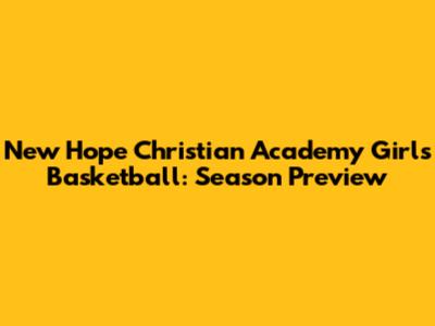 New Hope Christian Academy Girls Basketball: Season Preview