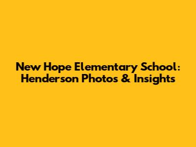 New Hope Elementary School: Henderson Photos & Insights